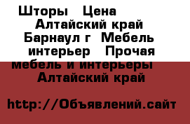 Шторы › Цена ­ 2 000 - Алтайский край, Барнаул г. Мебель, интерьер » Прочая мебель и интерьеры   . Алтайский край